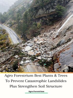 cover image of Agro Forestrium Best Plants & Trees to Prevent Catastrophic Landslides Plus Strengthen Soil Structure